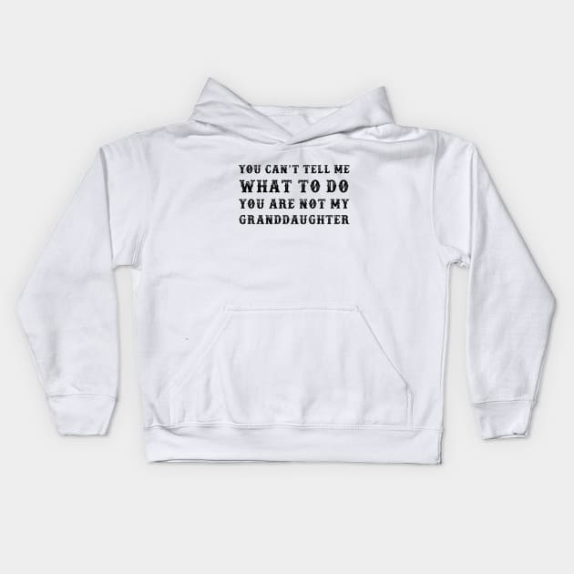 You Can't Tell Me What To Do You're Not My Granddaughter Kids Hoodie by DesignergiftsCie